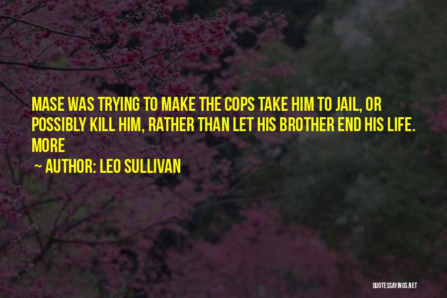 Leo Sullivan Quotes: Mase Was Trying To Make The Cops Take Him To Jail, Or Possibly Kill Him, Rather Than Let His Brother