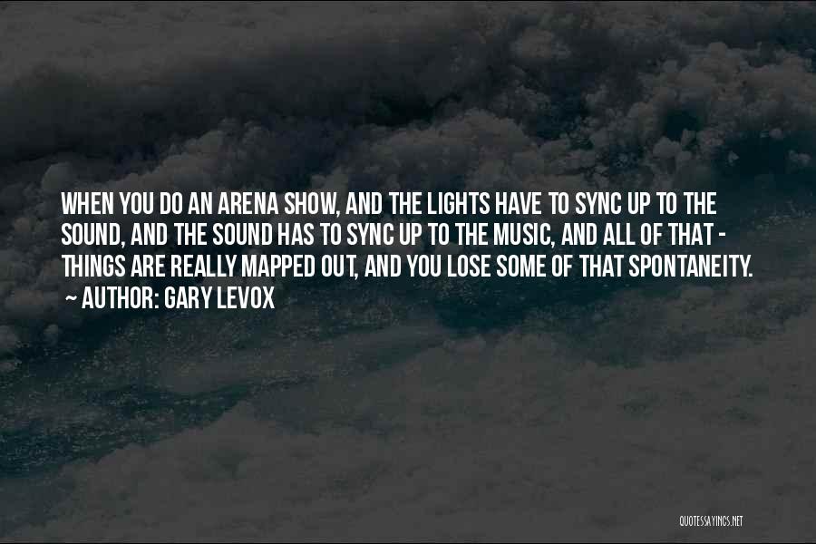 Gary LeVox Quotes: When You Do An Arena Show, And The Lights Have To Sync Up To The Sound, And The Sound Has