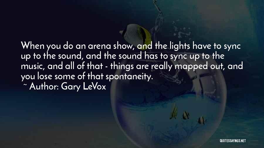 Gary LeVox Quotes: When You Do An Arena Show, And The Lights Have To Sync Up To The Sound, And The Sound Has