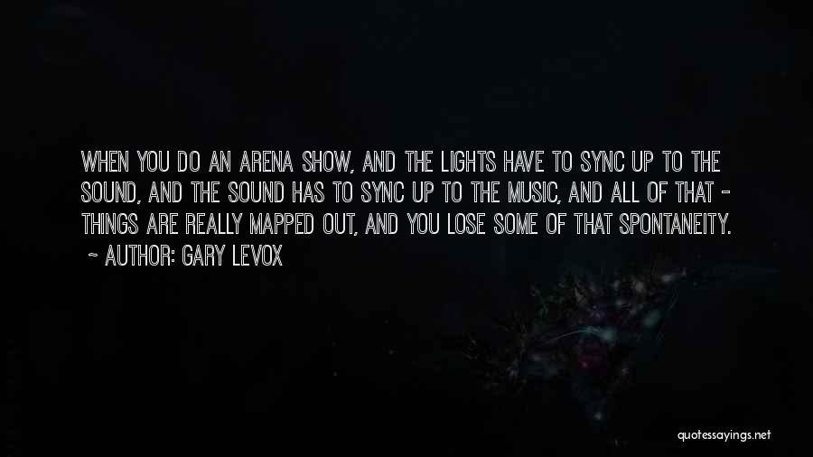 Gary LeVox Quotes: When You Do An Arena Show, And The Lights Have To Sync Up To The Sound, And The Sound Has