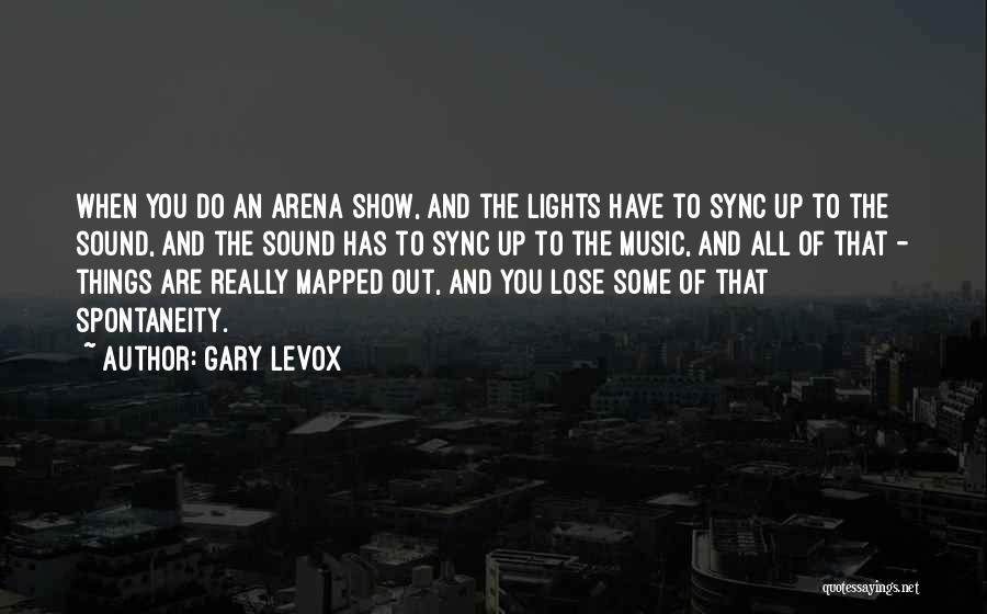 Gary LeVox Quotes: When You Do An Arena Show, And The Lights Have To Sync Up To The Sound, And The Sound Has