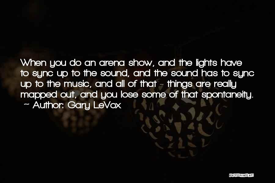 Gary LeVox Quotes: When You Do An Arena Show, And The Lights Have To Sync Up To The Sound, And The Sound Has