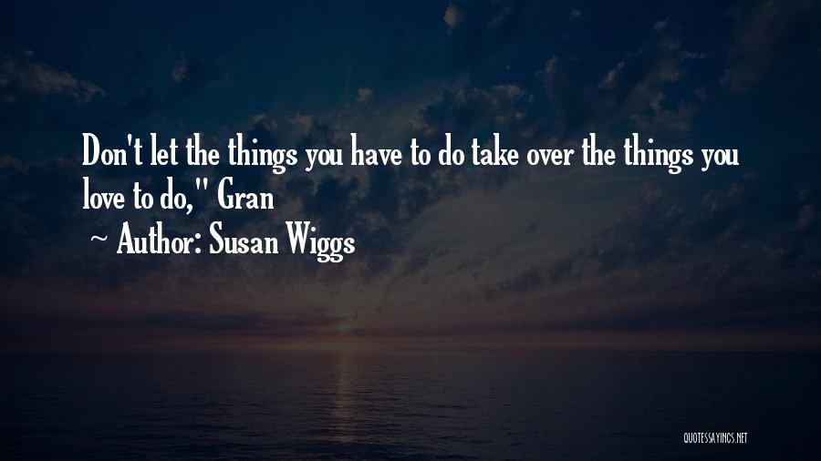 Susan Wiggs Quotes: Don't Let The Things You Have To Do Take Over The Things You Love To Do, Gran