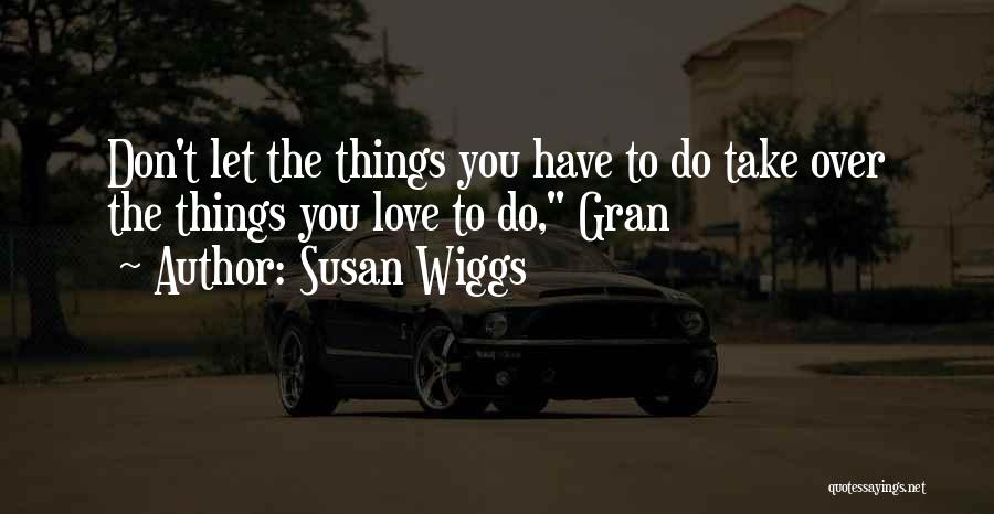 Susan Wiggs Quotes: Don't Let The Things You Have To Do Take Over The Things You Love To Do, Gran
