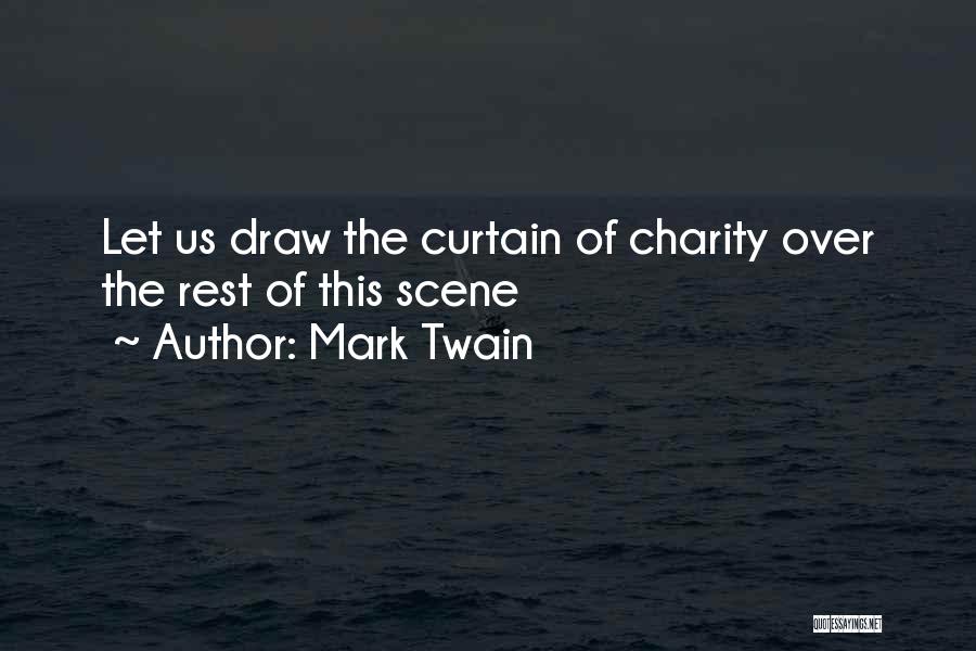 Mark Twain Quotes: Let Us Draw The Curtain Of Charity Over The Rest Of This Scene