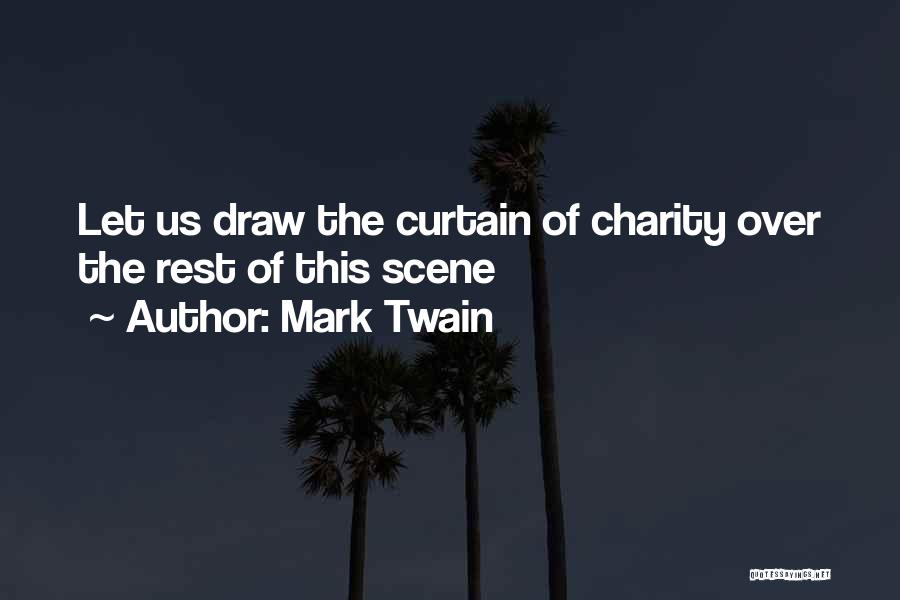 Mark Twain Quotes: Let Us Draw The Curtain Of Charity Over The Rest Of This Scene