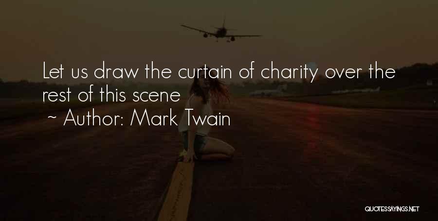 Mark Twain Quotes: Let Us Draw The Curtain Of Charity Over The Rest Of This Scene
