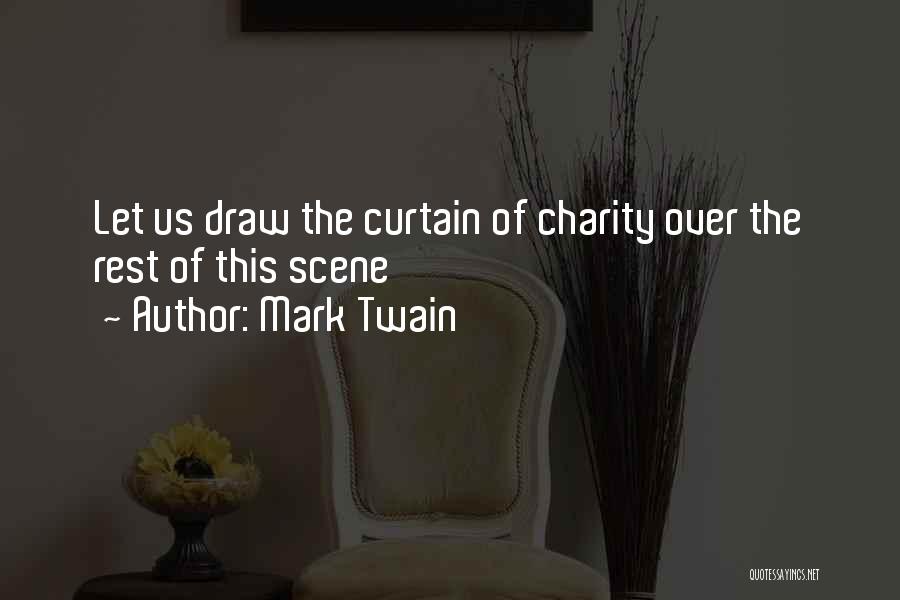 Mark Twain Quotes: Let Us Draw The Curtain Of Charity Over The Rest Of This Scene
