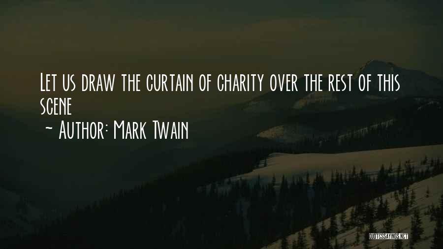 Mark Twain Quotes: Let Us Draw The Curtain Of Charity Over The Rest Of This Scene