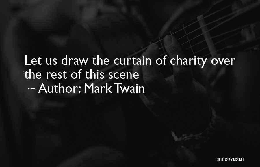 Mark Twain Quotes: Let Us Draw The Curtain Of Charity Over The Rest Of This Scene
