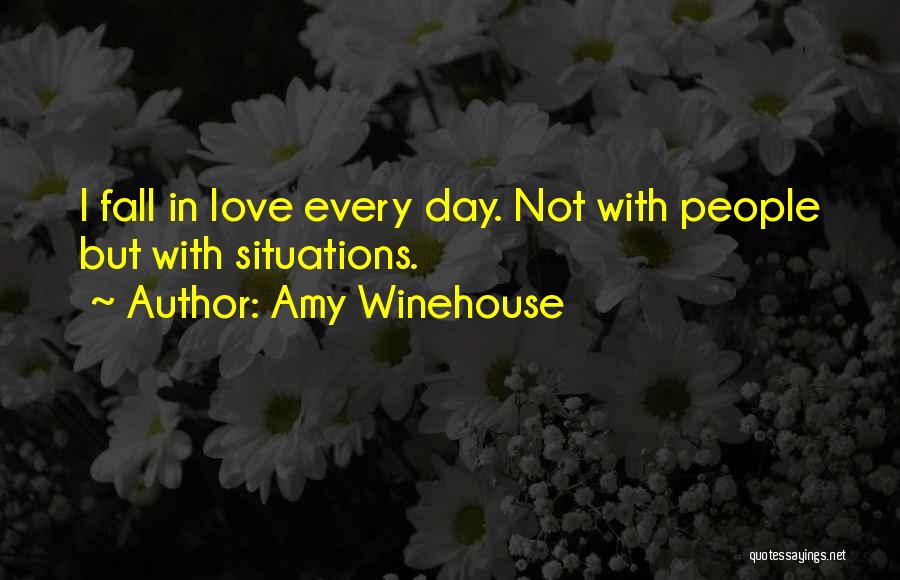 Amy Winehouse Quotes: I Fall In Love Every Day. Not With People But With Situations.