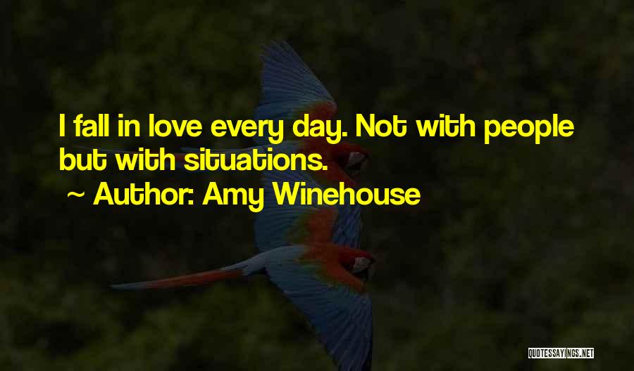 Amy Winehouse Quotes: I Fall In Love Every Day. Not With People But With Situations.