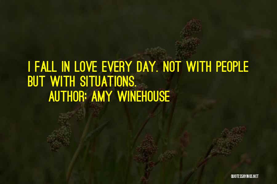 Amy Winehouse Quotes: I Fall In Love Every Day. Not With People But With Situations.