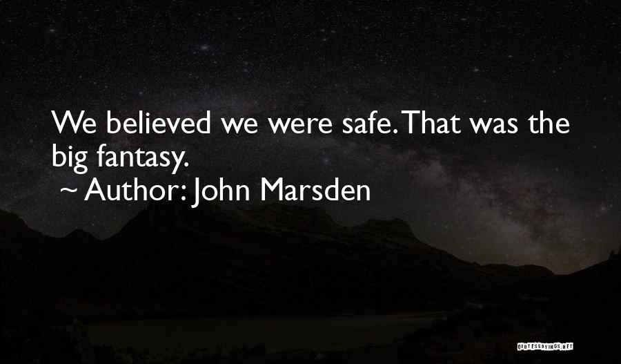 John Marsden Quotes: We Believed We Were Safe. That Was The Big Fantasy.