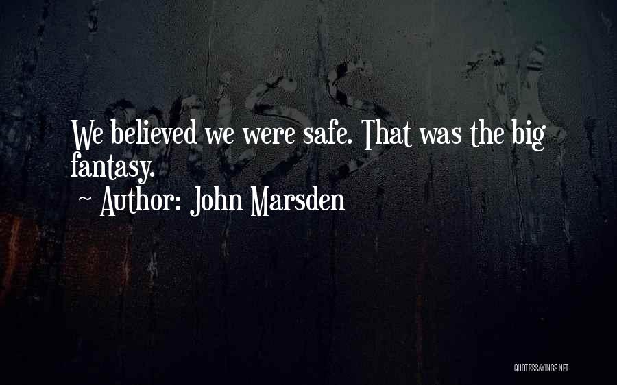 John Marsden Quotes: We Believed We Were Safe. That Was The Big Fantasy.