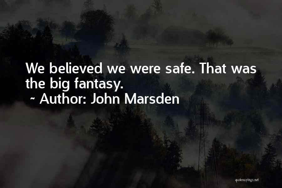 John Marsden Quotes: We Believed We Were Safe. That Was The Big Fantasy.