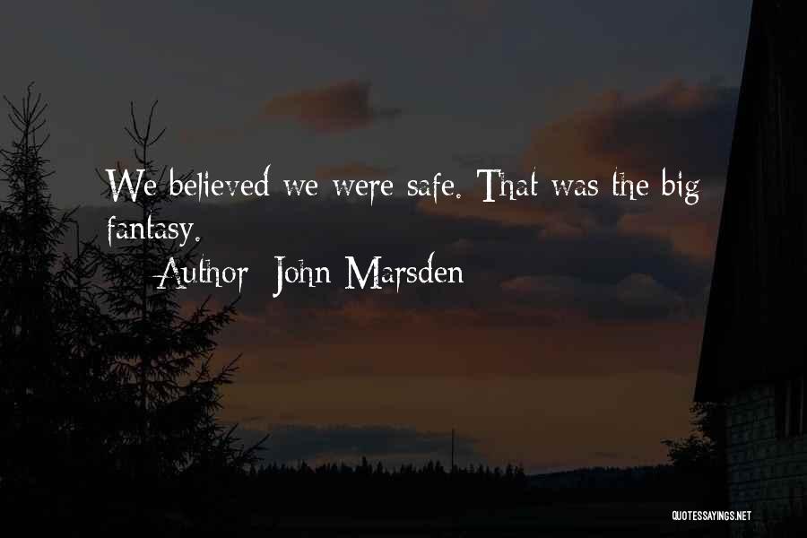 John Marsden Quotes: We Believed We Were Safe. That Was The Big Fantasy.