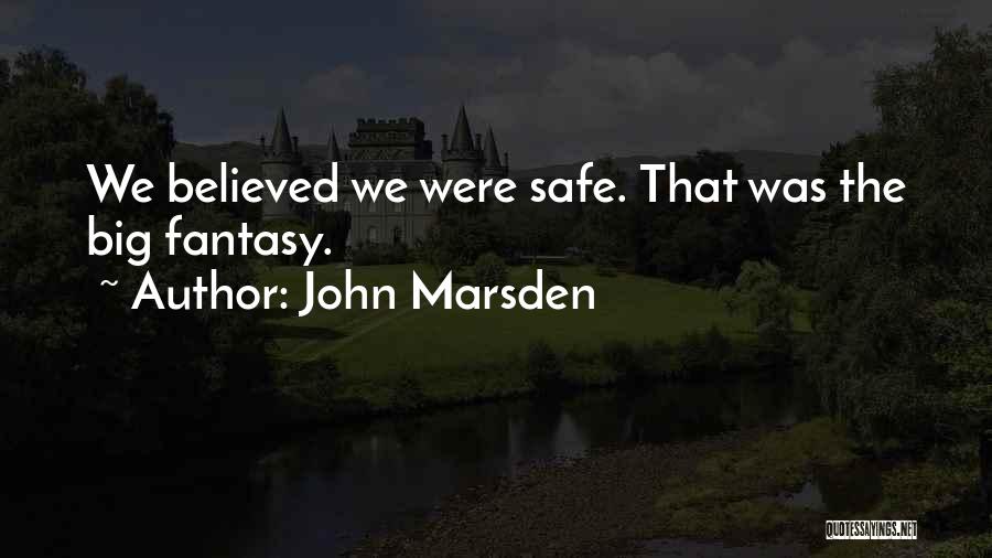 John Marsden Quotes: We Believed We Were Safe. That Was The Big Fantasy.