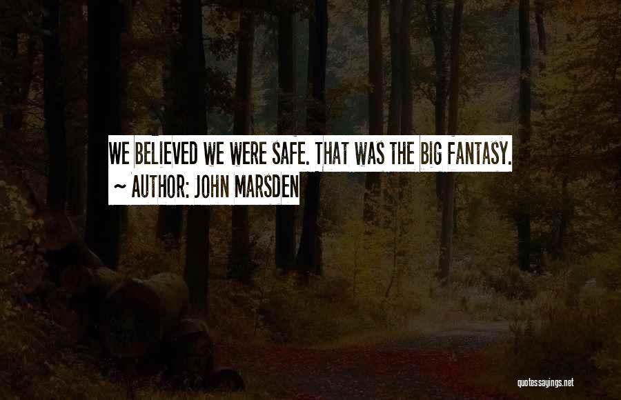John Marsden Quotes: We Believed We Were Safe. That Was The Big Fantasy.