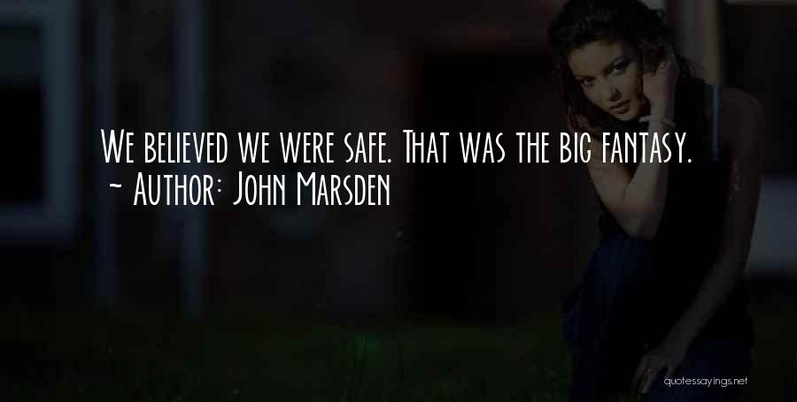 John Marsden Quotes: We Believed We Were Safe. That Was The Big Fantasy.