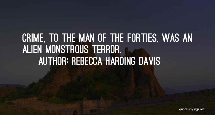 Rebecca Harding Davis Quotes: Crime, To The Man Of The Forties, Was An Alien Monstrous Terror.