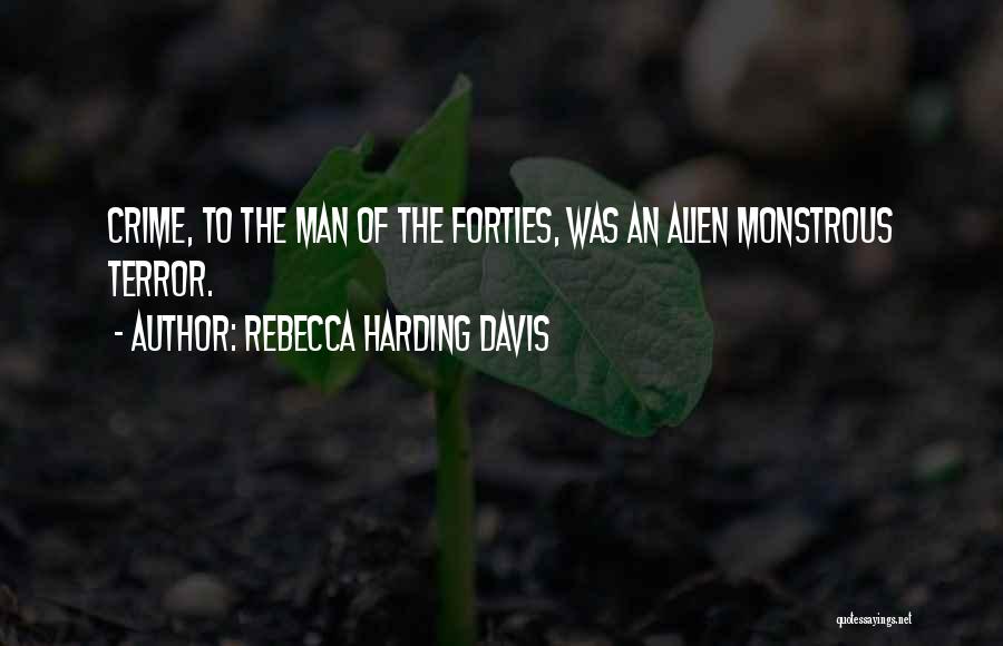 Rebecca Harding Davis Quotes: Crime, To The Man Of The Forties, Was An Alien Monstrous Terror.