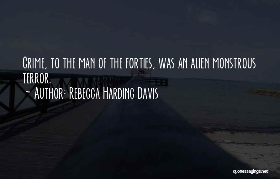 Rebecca Harding Davis Quotes: Crime, To The Man Of The Forties, Was An Alien Monstrous Terror.