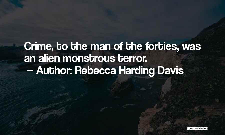 Rebecca Harding Davis Quotes: Crime, To The Man Of The Forties, Was An Alien Monstrous Terror.