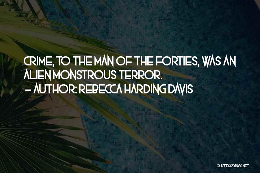 Rebecca Harding Davis Quotes: Crime, To The Man Of The Forties, Was An Alien Monstrous Terror.