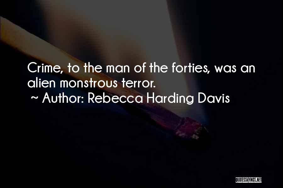 Rebecca Harding Davis Quotes: Crime, To The Man Of The Forties, Was An Alien Monstrous Terror.