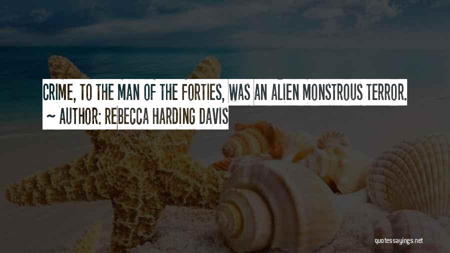 Rebecca Harding Davis Quotes: Crime, To The Man Of The Forties, Was An Alien Monstrous Terror.