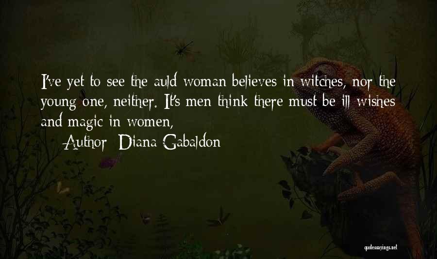 Diana Gabaldon Quotes: I've Yet To See The Auld Woman Believes In Witches, Nor The Young One, Neither. It's Men Think There Must