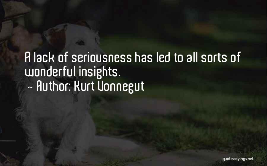 Kurt Vonnegut Quotes: A Lack Of Seriousness Has Led To All Sorts Of Wonderful Insights.