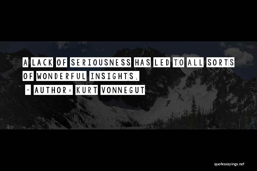 Kurt Vonnegut Quotes: A Lack Of Seriousness Has Led To All Sorts Of Wonderful Insights.