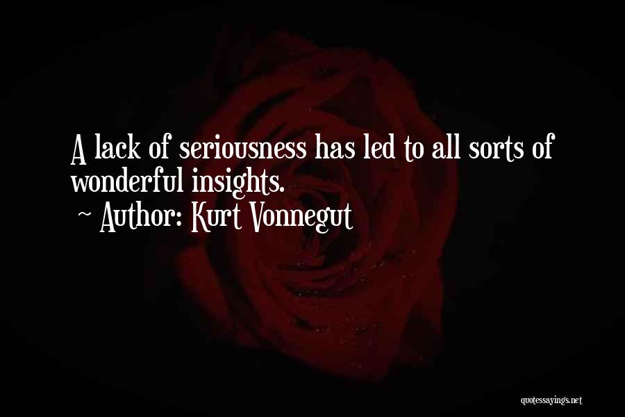 Kurt Vonnegut Quotes: A Lack Of Seriousness Has Led To All Sorts Of Wonderful Insights.