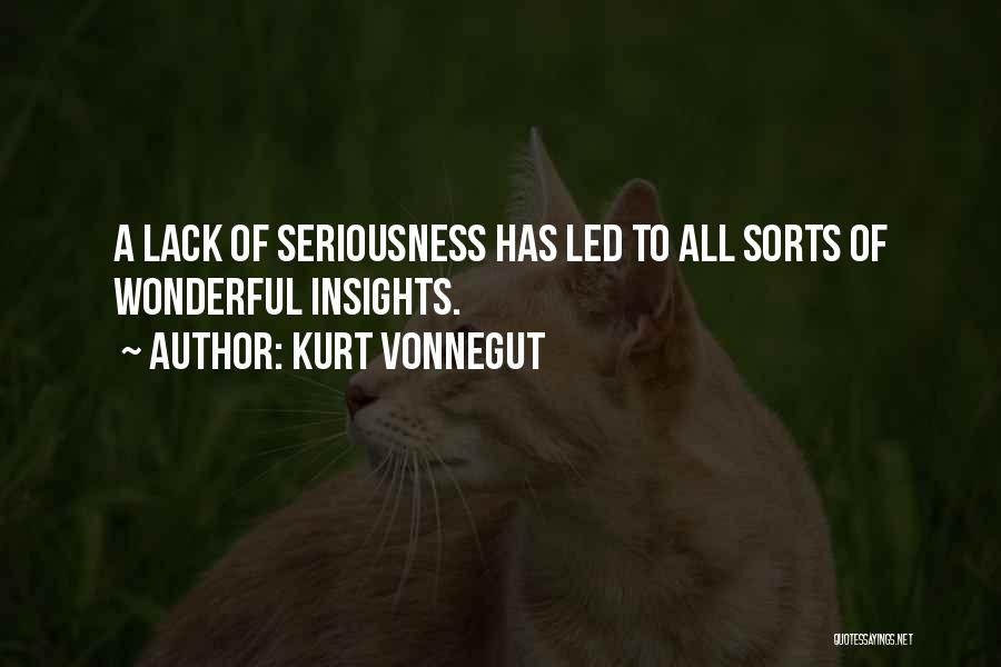 Kurt Vonnegut Quotes: A Lack Of Seriousness Has Led To All Sorts Of Wonderful Insights.