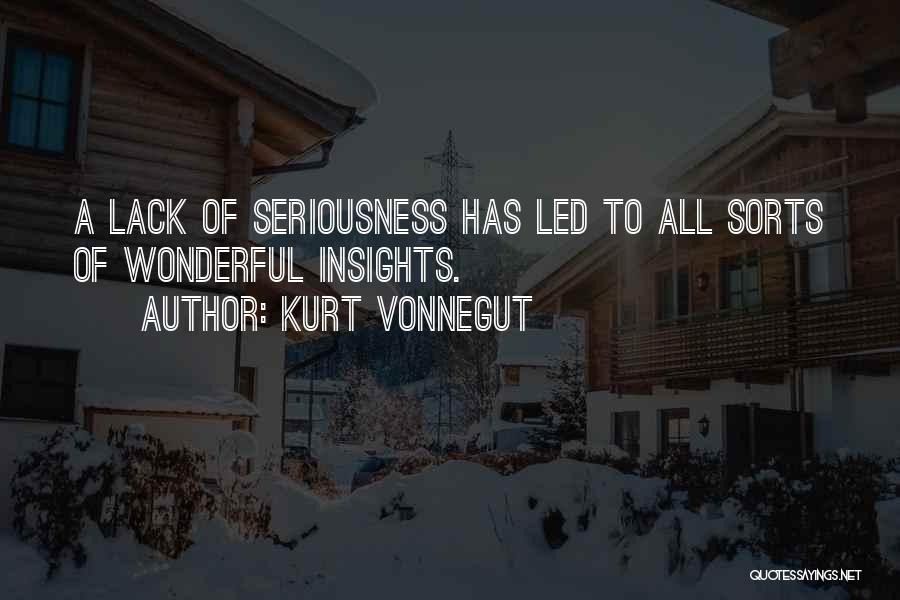 Kurt Vonnegut Quotes: A Lack Of Seriousness Has Led To All Sorts Of Wonderful Insights.