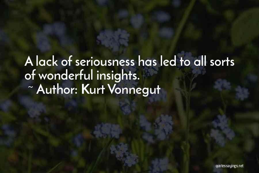 Kurt Vonnegut Quotes: A Lack Of Seriousness Has Led To All Sorts Of Wonderful Insights.