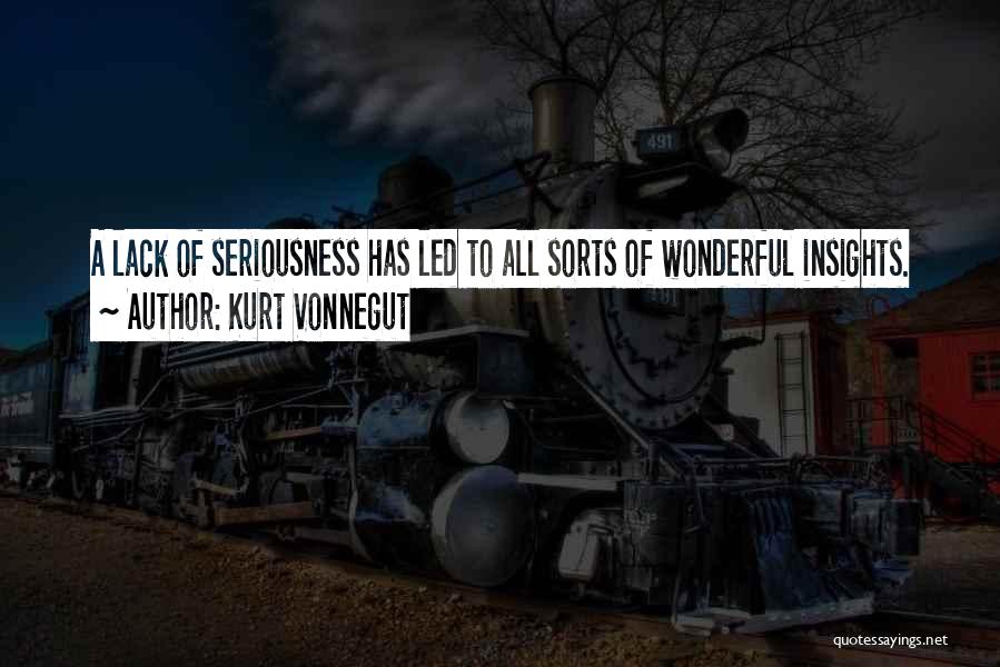 Kurt Vonnegut Quotes: A Lack Of Seriousness Has Led To All Sorts Of Wonderful Insights.