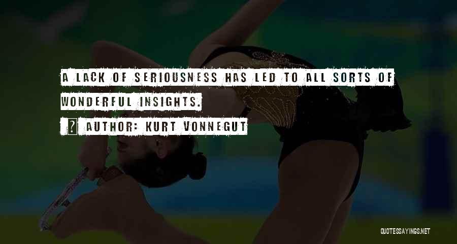 Kurt Vonnegut Quotes: A Lack Of Seriousness Has Led To All Sorts Of Wonderful Insights.