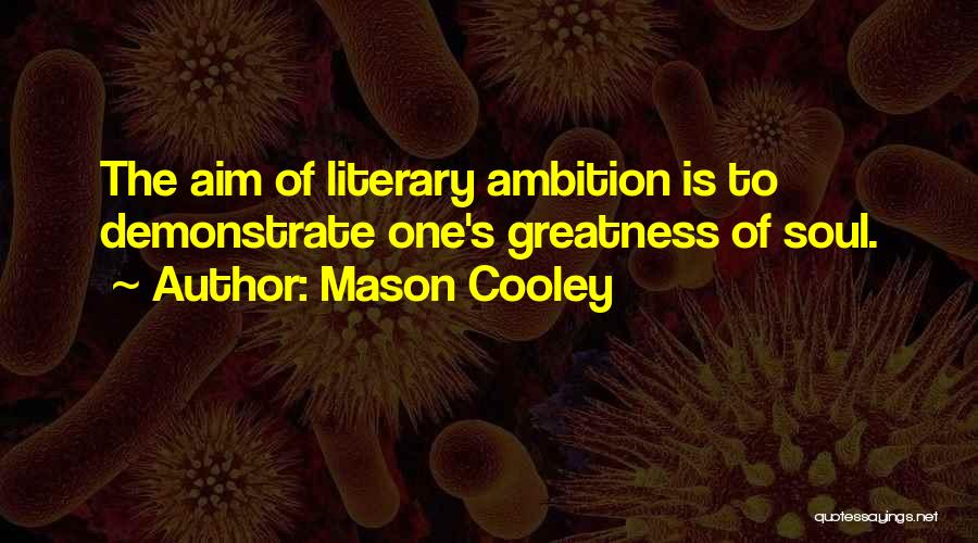 Mason Cooley Quotes: The Aim Of Literary Ambition Is To Demonstrate One's Greatness Of Soul.
