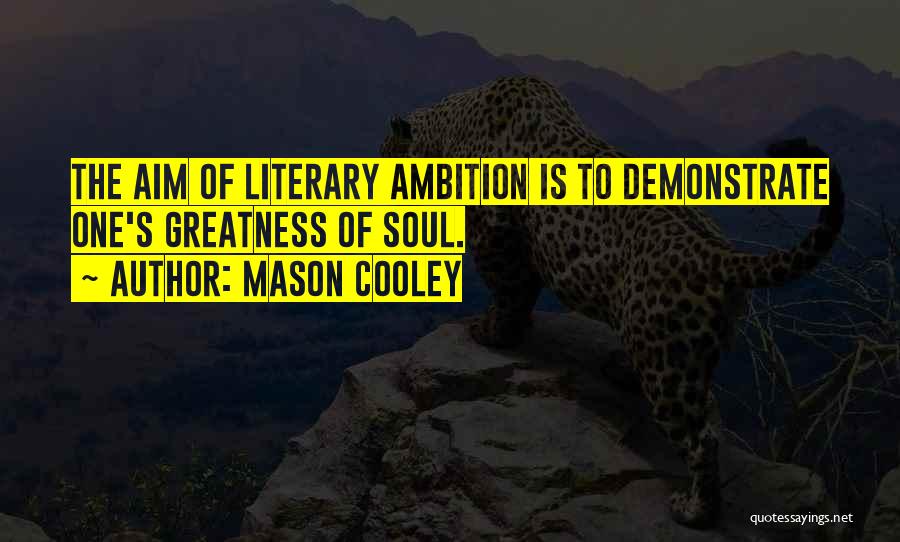 Mason Cooley Quotes: The Aim Of Literary Ambition Is To Demonstrate One's Greatness Of Soul.
