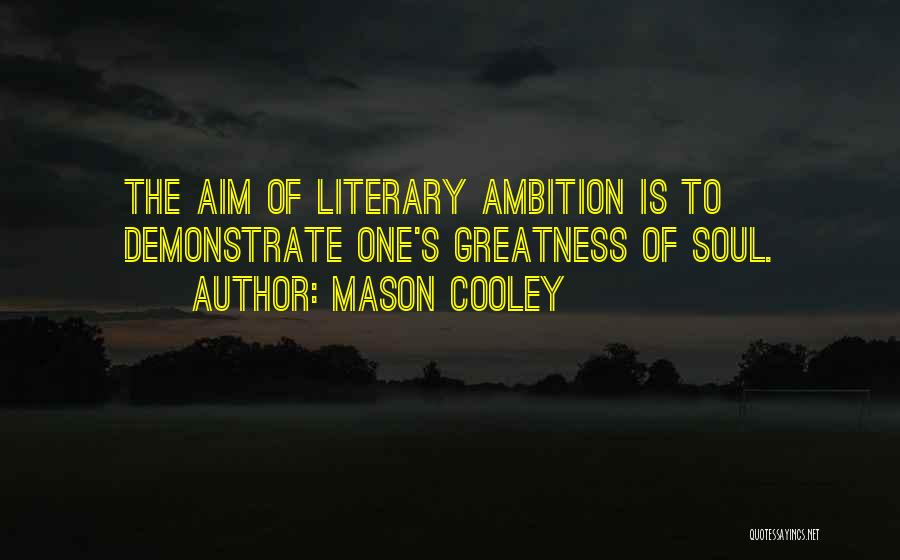 Mason Cooley Quotes: The Aim Of Literary Ambition Is To Demonstrate One's Greatness Of Soul.