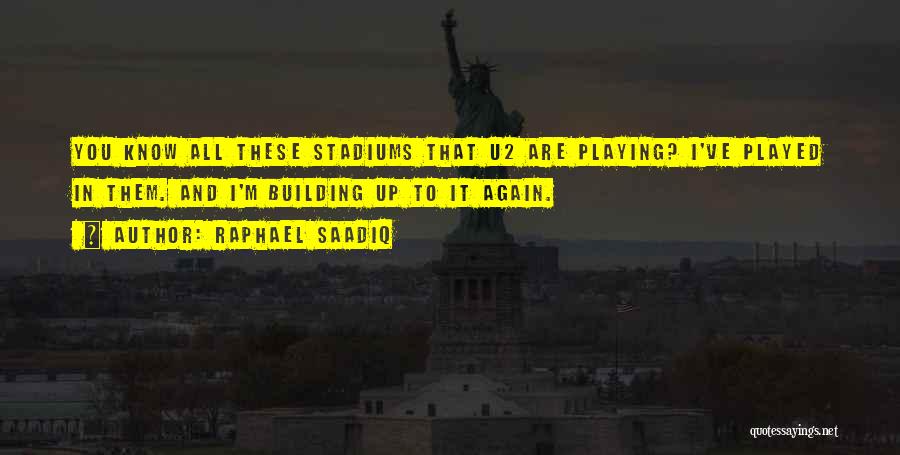Raphael Saadiq Quotes: You Know All These Stadiums That U2 Are Playing? I've Played In Them. And I'm Building Up To It Again.