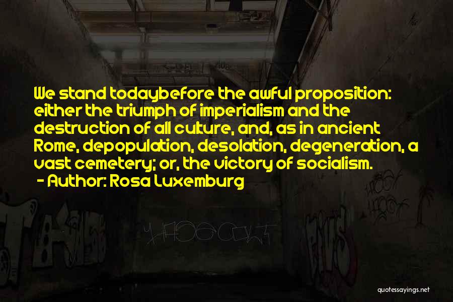 Rosa Luxemburg Quotes: We Stand Todaybefore The Awful Proposition: Either The Triumph Of Imperialism And The Destruction Of All Culture, And, As In
