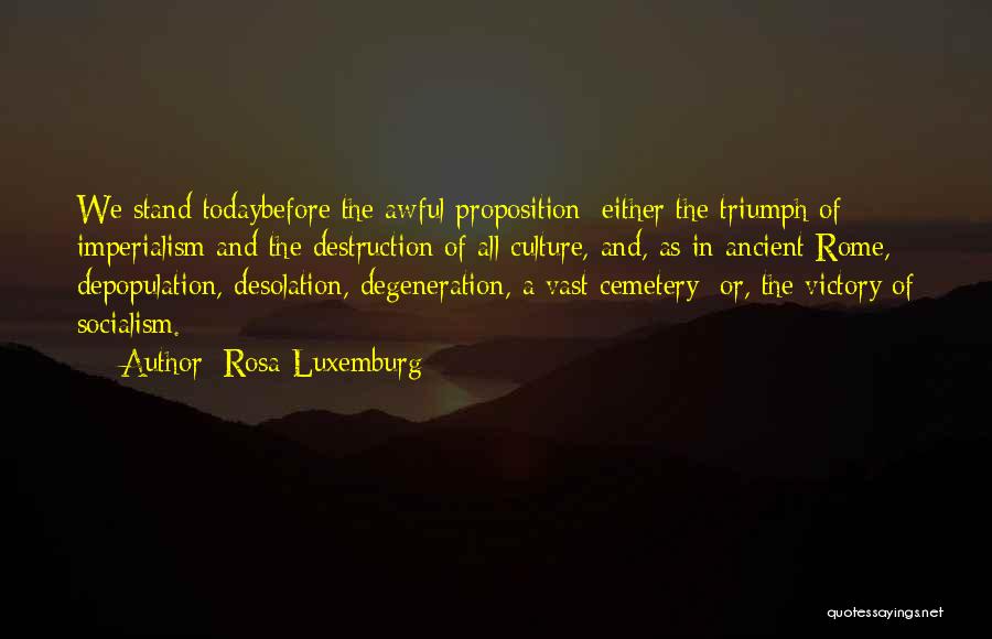 Rosa Luxemburg Quotes: We Stand Todaybefore The Awful Proposition: Either The Triumph Of Imperialism And The Destruction Of All Culture, And, As In