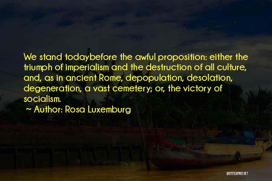 Rosa Luxemburg Quotes: We Stand Todaybefore The Awful Proposition: Either The Triumph Of Imperialism And The Destruction Of All Culture, And, As In