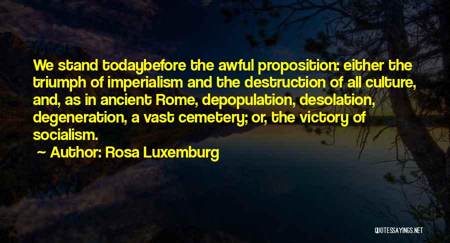Rosa Luxemburg Quotes: We Stand Todaybefore The Awful Proposition: Either The Triumph Of Imperialism And The Destruction Of All Culture, And, As In