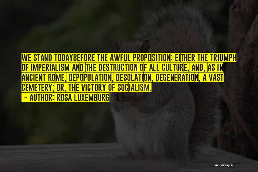 Rosa Luxemburg Quotes: We Stand Todaybefore The Awful Proposition: Either The Triumph Of Imperialism And The Destruction Of All Culture, And, As In
