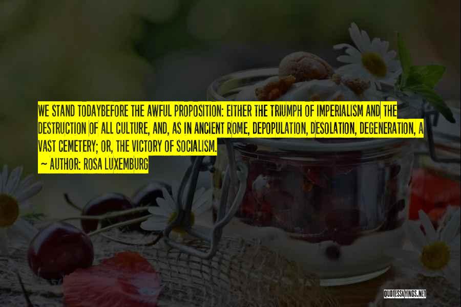 Rosa Luxemburg Quotes: We Stand Todaybefore The Awful Proposition: Either The Triumph Of Imperialism And The Destruction Of All Culture, And, As In